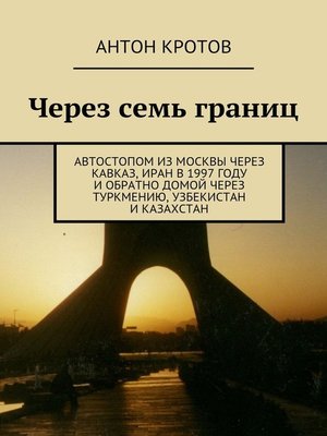 cover image of Через семь границ. Автостопом из Москвы через Кавказ, Иран в 1997 году и обратно домой через Туркмению, Узбекистан и Казахстан